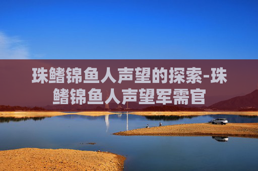 珠鳍锦鱼人声望的探索-珠鳍锦鱼人声望军需官