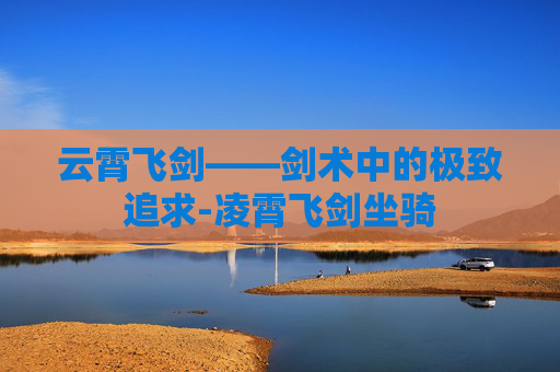 云霄飞剑——剑术中的极致追求-凌霄飞剑坐骑