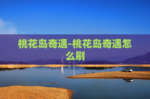 桃花岛奇遇-桃花岛奇遇怎么刷