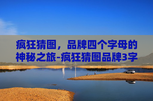 疯狂猜图，品牌四个字母的神秘之旅-疯狂猜图品牌3字