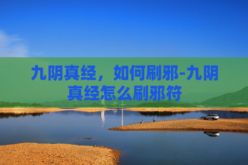 九阴真经，如何刷邪-九阴真经怎么刷邪符