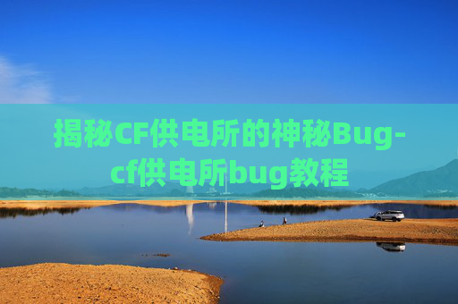 揭秘CF供电所的神秘Bug-cf供电所bug教程 揭秘CF供电所的神秘Bug-cf供电所bug教程