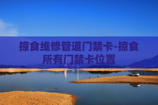 掠食维修管道门禁卡-掠食所有门禁卡位置