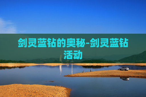 剑灵蓝钻的奥秘-剑灵蓝钻活动