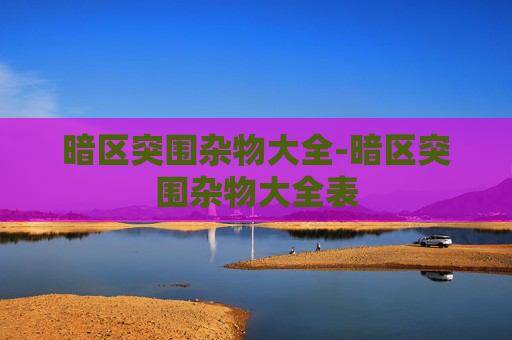 暗区突围杂物大全-暗区突围杂物大全表