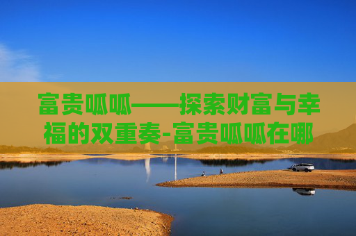 富贵呱呱——探索财富与幸福的双重奏-富贵呱呱在哪修炼