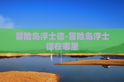 冒险岛浮士德-冒险岛浮士德在哪里 冒险岛浮士德-冒险岛浮士德在哪里