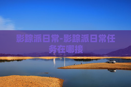 影踪派日常-影踪派日常任务在哪接
