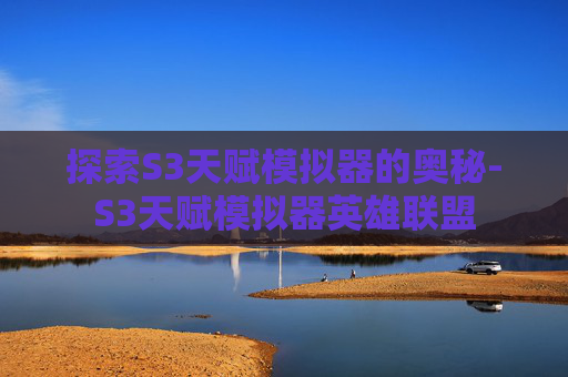 探索S3天赋模拟器的奥秘-S3天赋模拟器英雄联盟