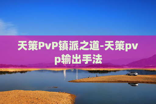 天策PvP镇派之道-天策pvp输出手法 天策PvP镇派之道-天策pvp输出手法