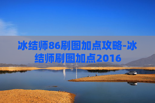 冰结师86刷图加点攻略-冰结师刷图加点2016 冰结师86刷图加点攻略-冰结师刷图加点2016
