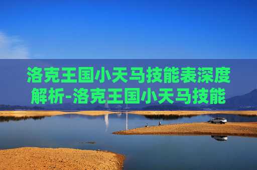 洛克王国小天马技能表深度解析-洛克王国小天马技能表最新