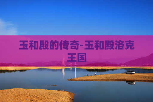 玉和殿的传奇-玉和殿洛克王国
