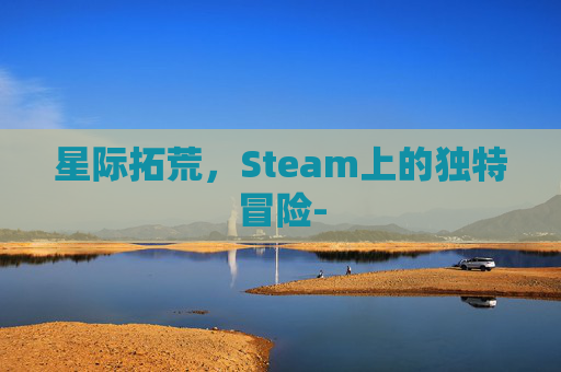 星际拓荒，Steam上的独特冒险-