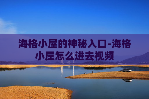 海格小屋的神秘入口-海格小屋怎么进去视频