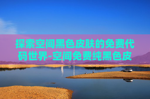 探索空间黑色皮肤的免费代码世界-空间免费纯黑色皮肤