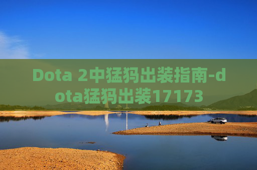 Dota 2中猛犸出装指南-dota猛犸出装17173