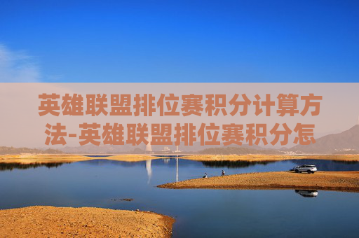 英雄联盟排位赛积分计算方法-英雄联盟排位赛积分怎么算的