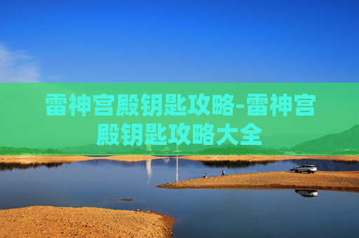雷神宫殿钥匙攻略-雷神宫殿钥匙攻略大全
