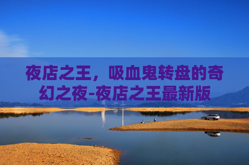 夜店之王,吸血鬼转盘的奇幻之夜-夜店之王最新版 夜店之王,吸血鬼转盘的奇幻之夜-夜店之王最新版