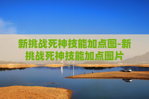 新挑战死神技能加点图-新挑战死神技能加点图片 新挑战死神技能加点图-新挑战死神技能加点图片