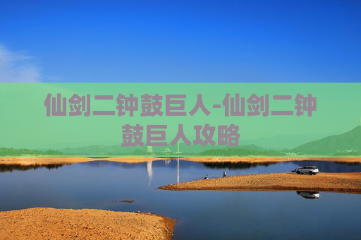 仙剑二钟鼓巨人-仙剑二钟鼓巨人攻略