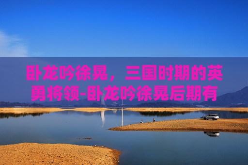 卧龙吟徐晃，三国时期的英勇将领-卧龙吟徐晃后期有用吗