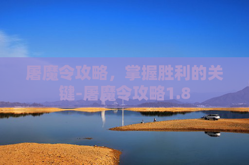 屠魔令攻略，掌握胜利的关键-屠魔令攻略1.8