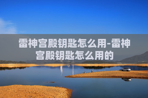 雷神宫殿钥匙怎么用-雷神宫殿钥匙怎么用的