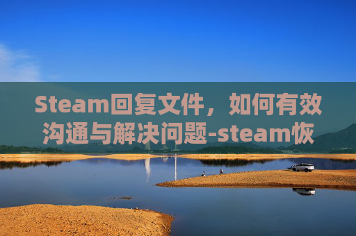 Steam回复文件，如何有效沟通与解决问题-steam恢复文件