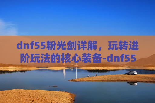 dnf55粉光剑详解,玩转进阶玩法的核心装备-dnf55粉光剑图片 dnf55粉光剑详解,玩转进阶玩法的核心装备-dnf55粉光剑图片