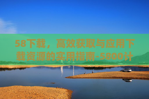 58下载，高效获取与应用下载资源的实用指南-5800计算器app下载