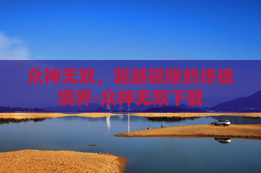 众神无双,超越极限的终极境界-众神无双下载 众神无双,超越极限的终极境界-众神无双下载