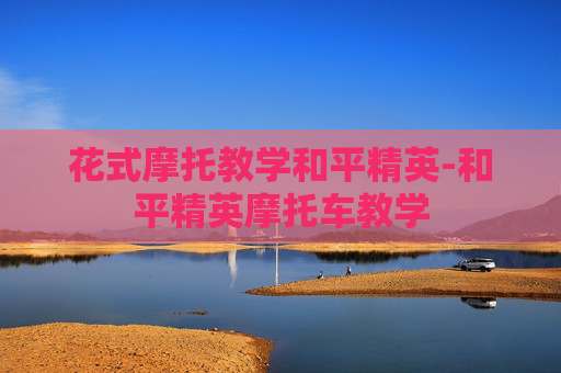 花式摩托教学和平精英-和平精英摩托车教学