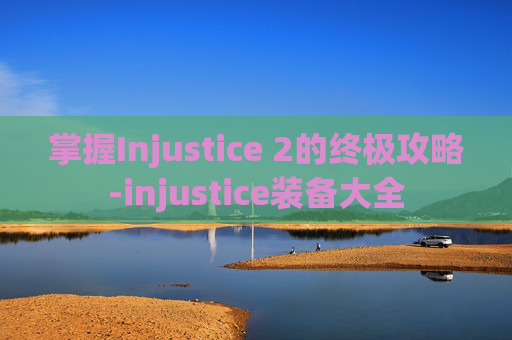 掌握Injustice 2的终极攻略-injustice装备大全