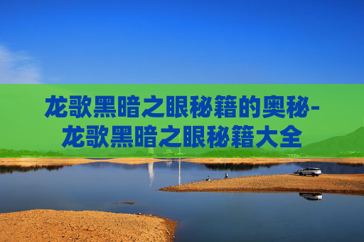 龙歌黑暗之眼秘籍的奥秘-龙歌黑暗之眼秘籍大全