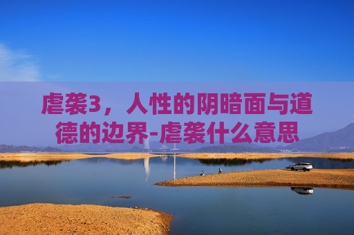 虐袭3，人性的阴暗面与道德的边界-虐袭什么意思