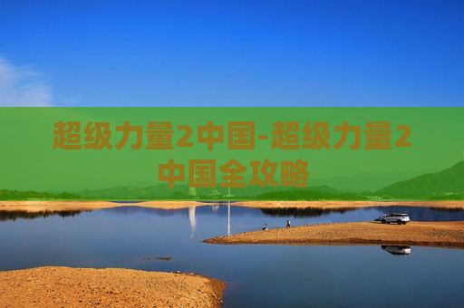 超级力量2中国-超级力量2中国全攻略