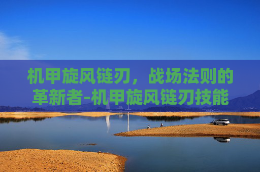 机甲旋风链刃，战场法则的革新者-机甲旋风链刃技能