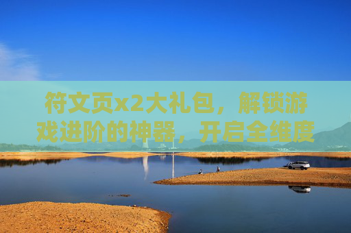 符文页x2大礼包,解锁游戏进阶的神器,开启全维度战力飞跃-符文页x2大礼包是什么 符文页x2大礼包,解锁游戏进阶的神器,开启全维度战力飞跃-符文页x2大礼包是什么