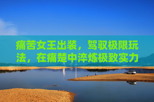 痛苦女王出装，驾驭极限玩法，在痛楚中淬炼极致实力-痛苦女王出装dota1