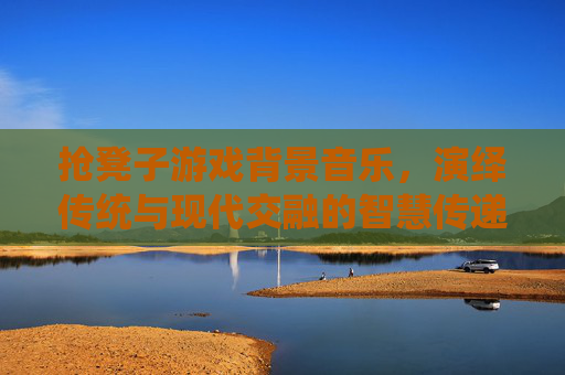 抢凳子游戏背景音乐，演绎传统与现代交融的智慧传递-抢凳子游戏背景音乐推荐