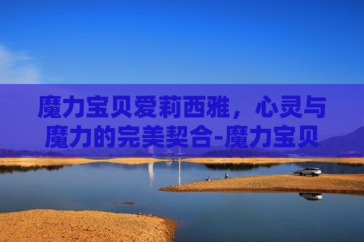 魔力宝贝爱莉西雅,心灵与魔力的完美契合-魔力宝贝爱莉西雅满档数据 魔力宝贝爱莉西雅,心灵与魔力的完美契合-魔力宝贝爱莉西雅满档数据