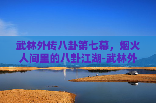 武林外传八卦第七幕，烟火人间里的八卦江湖-武林外传八卦第七幕攻略