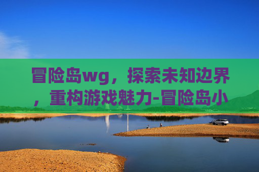 冒险岛wg,探索未知边界,重构游戏魅力-冒险岛小册子 冒险岛wg,探索未知边界,重构游戏魅力-冒险岛小册子