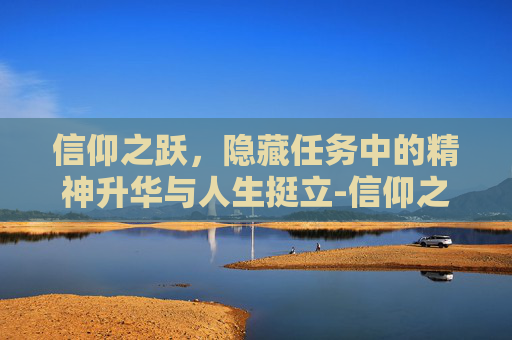 信仰之跃，隐藏任务中的精神升华与人生挺立-信仰之跃隐藏任务怎么做