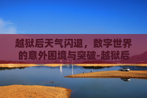 越狱后天气闪退，数字世界的意外困境与突破-越狱后短信闪退