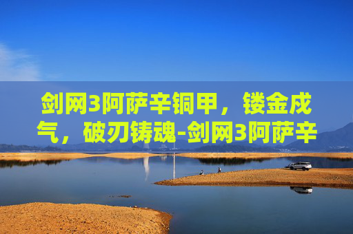 剑网3阿萨辛铜甲，镂金戍气，破刃铸魂-剑网3阿萨辛铜甲怎么获得