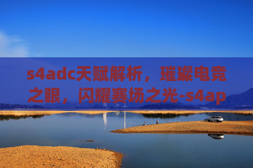 s4adc天赋解析，璀璨电竞之眼，闪耀赛场之光-s4apc天赋