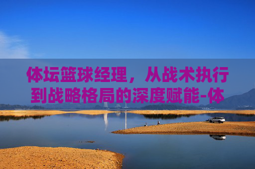 体坛篮球经理，从战术执行到战略格局的深度赋能-体坛篮球经理下载